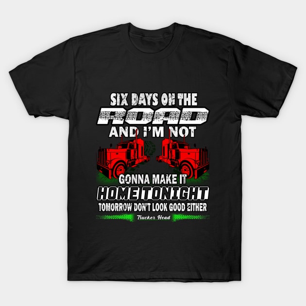 Six Days On The Road #TruckDriver Truckers Trucker Heroes T-Shirt by Trucker Heroes